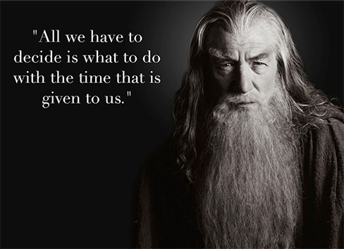 All we have to decide is what to do with the time that is given to us.